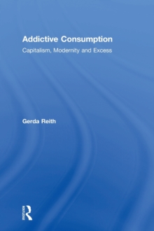 Addictive Consumption : Capitalism, Modernity and Excess, Hardback Book Addictive Consumption : Capitalism, Modernity and Excess, Hardback Book