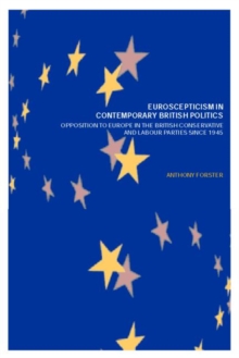 Euroscepticism in Contemporary British Politics : Opposition to Europe in the Conservative and Labour Parties since 1945, Paperback / softback Book Euroscepticism in Contemporary British Politics : Opposition to Europe in the Conservative and Labour Parties since 1945, Paperback / softback Book