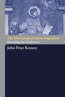 The Mysticism of Saint Augustine : Re-Reading the Confessions, Paperback / softback Book The Mysticism of Saint Augustine : Re-Reading the Confessions, Paperback / softback Book