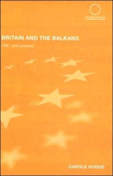 Britain and the Balkans : 1991 Until the Present, Hardback Book Britain and the Balkans : 1991 Until the Present, Hardback Book