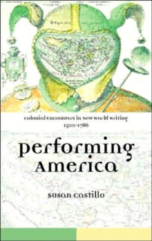 Colonial Encounters in New World Writing, 1500-1786 : Performing America, Hardback Book Colonial Encounters in New World Writing, 1500-1786 : Performing America, Hardback Book
