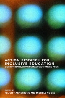 Action Research for Inclusive Education : Changing Places, Changing Practices, Changing Minds, Paperback / softback Book Action Research for Inclusive Education : Changing Places, Changing Practices, Changing Minds, Paperback / softback Book