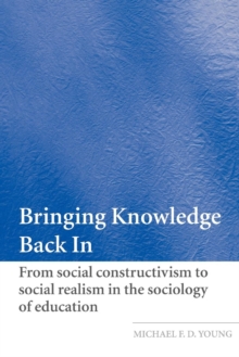 Bringing Knowledge Back In : From Social Constructivism to Social Realism in the Sociology of Education, Paperback / softback Book Bringing Knowledge Back In : From Social Constructivism to Social Realism in the Sociology of Education, Paperback / softback Book