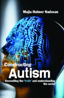 Constructing Autism : Unravelling the 'Truth' and Understanding the Social, Paperback / softback Book Constructing Autism : Unravelling the 'Truth' and Understanding the Social, Paperback / softback Book