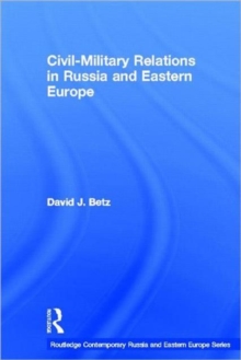 Civil-Military Relations in Russia and Eastern Europe, Hardback Book Civil-Military Relations in Russia and Eastern Europe, Hardback Book