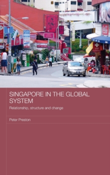 Singapore in the Global System : Relationship, Structure and Change, Hardback Book Singapore in the Global System : Relationship, Structure and Change, Hardback Book