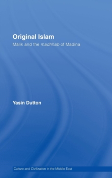 Original Islam : Malik and the Madhhab of Madina, Hardback Book Original Islam : Malik and the Madhhab of Madina, Hardback Book