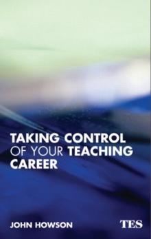 Taking Control of Your Teaching Career : A Guide for Teachers, Paperback / softback Book Taking Control of Your Teaching Career : A Guide for Teachers, Paperback / softback Book