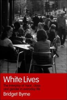 White Lives : The Interplay of 'Race', Class and Gender in Everyday Life, Paperback / softback Book White Lives : The Interplay of 'Race', Class and Gender in Everyday Life, Paperback / softback Book