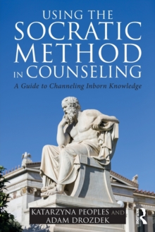 Using the Socratic Method in Counseling : A Guide to Channeling Inborn Knowledge, Paperback / softback Book Using the Socratic Method in Counseling : A Guide to Channeling Inborn Knowledge, Paperback / softback Book