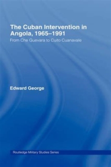 The Cuban Intervention in Angola, 1965-1991 : From Che Guevara to Cuito Cuanavale