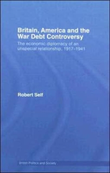 Britain, America and the War Debt Controversy : The Economic Diplomacy of an Unspecial Relationship, 1917-45, Hardback Book Britain, America and the War Debt Controversy : The Economic Diplomacy of an Unspecial Relationship, 1917-45, Hardback Book