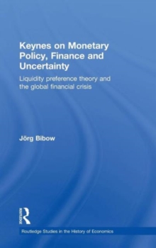 Keynes on Monetary Policy, Finance and Uncertainty : Liquidity Preference Theory and the Global Financial Crisis, Hardback Book Keynes on Monetary Policy, Finance and Uncertainty : Liquidity Preference Theory and the Global Financial Crisis, Hardback Book
