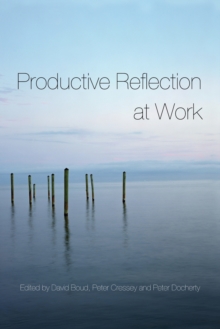 Productive Reflection at Work : Learning for Changing Organizations, Paperback / softback Book Productive Reflection at Work : Learning for Changing Organizations, Paperback / softback Book