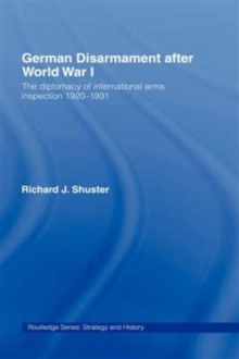 German Disarmament After World War I : The Diplomacy of International Arms Inspection 1920-1931, Hardback Book German Disarmament After World War I : The Diplomacy of International Arms Inspection 1920-1931, Hardback Book