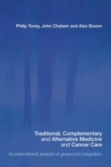Traditional, Complementary and Alternative Medicine and Cancer Care : An International Analysis of Grassroots Integration, Paperback / softback Book Traditional, Complementary and Alternative Medicine and Cancer Care : An International Analysis of Grassroots Integration, Paperback / softback Book