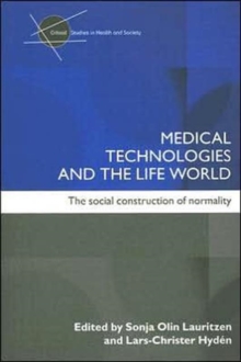 Medical Technologies and the Life World : The social construction of normality, Paperback / softback Book Medical Technologies and the Life World : The social construction of normality, Paperback / softback Book