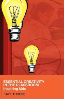 Essential Creativity in the Classroom : Inspiring Kids, Paperback / softback Book Essential Creativity in the Classroom : Inspiring Kids, Paperback / softback Book