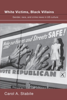 White Victims, Black Villains : Gender, Race, and Crime News in US Culture, Paperback / softback Book White Victims, Black Villains : Gender, Race, and Crime News in US Culture, Paperback / softback Book