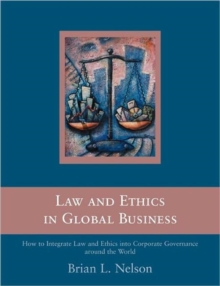 Law and Ethics in Global Business : How to Integrate Law and Ethics into Corporate Governance Around the World, Paperback Book Law and Ethics in Global Business : How to Integrate Law and Ethics into Corporate Governance Around the World, Paperback Book