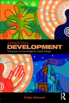 Arresting Development : The power of knowledge for social change, Paperback / softback Book Arresting Development : The power of knowledge for social change, Paperback / softback Book