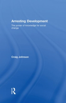 Arresting Development : The power of knowledge for social change, Hardback Book Arresting Development : The power of knowledge for social change, Hardback Book