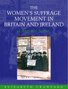 The Women's Suffrage Movement in Britain and Ireland : A Regional Survey, Hardback Book The Women's Suffrage Movement in Britain and Ireland : A Regional Survey, Hardback Book