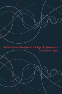 Architectural Principles in the Age of Cybernetics, Paperback / softback Book Architectural Principles in the Age of Cybernetics, Paperback / softback Book