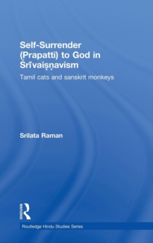 Self-Surrender (prapatti) to God in Shrivaishnavism : Tamil Cats or Sanskrit Monkeys?, Hardback Book Self-Surrender (prapatti) to God in Shrivaishnavism : Tamil Cats or Sanskrit Monkeys?, Hardback Book