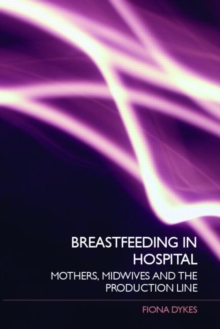Breastfeeding in Hospital : Mothers, Midwives and the Production Line, Paperback Book Breastfeeding in Hospital : Mothers, Midwives and the Production Line, Paperback Book