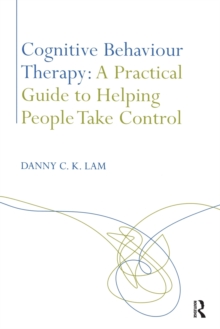 Cognitive Behaviour Therapy: A Practical Guide to Helping People Take Control, Paperback / softback Book Cognitive Behaviour Therapy: A Practical Guide to Helping People Take Control, Paperback / softback Book