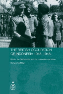 The British Occupation of Indonesia: 1945-1946 : Britain, The Netherlands and the Indonesian Revolution