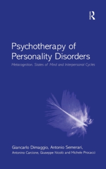 Psychotherapy of Personality Disorders : Metacognition, States of Mind and Interpersonal Cycles, Hardback Book Psychotherapy of Personality Disorders : Metacognition, States of Mind and Interpersonal Cycles, Hardback Book