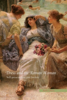 Dress and the Roman Woman : Self-Presentation and Society