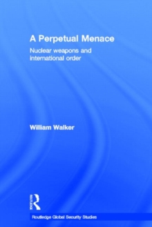 A Perpetual Menace : Nuclear Weapons and International Order