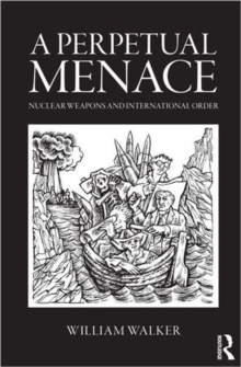 A Perpetual Menace : Nuclear Weapons and International Order, Paperback / softback Book A Perpetual Menace : Nuclear Weapons and International Order, Paperback / softback Book