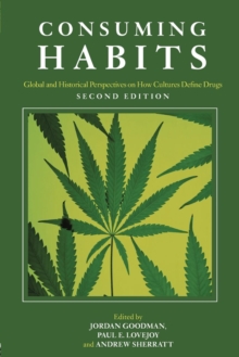 Consuming Habits: Global and Historical Perspectives on How Cultures Define Drugs : Drugs in History and Anthropology