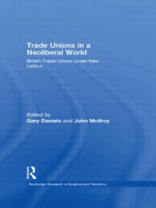 Trade Unions in a Neoliberal World : British Trade Unions under New Labour, Hardback Book Trade Unions in a Neoliberal World : British Trade Unions under New Labour, Hardback Book