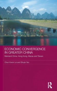 Economic Convergence in Greater China : Mainland China, Hong Kong, Macau and Taiwan, Hardback Book Economic Convergence in Greater China : Mainland China, Hong Kong, Macau and Taiwan, Hardback Book