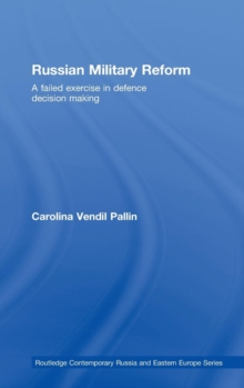 Russian Military Reform : A Failed Exercise in Defence Decision Making, Hardback Book Russian Military Reform : A Failed Exercise in Defence Decision Making, Hardback Book