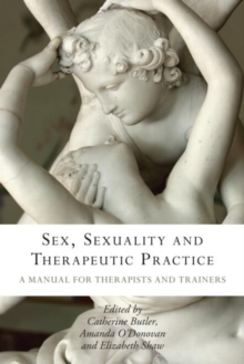 Sex, Sexuality and Therapeutic Practice : A Manual for Therapists and Trainers