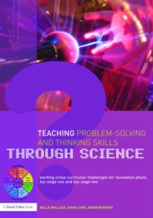 Teaching Problem-Solving and Thinking Skills through Science : Exciting Cross-Curricular Challenges for Foundation Phase, Key Stage One and Key Stage Two, Paperback / softback Book Teaching Problem-Solving and Thinking Skills through Science : Exciting Cross-Curricular Challenges for Foundation Phase, Key Stage One and Key Stage Two, Paperback / softback Book