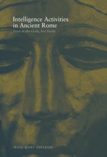 Intelligence Activities in Ancient Rome : Trust in the Gods But Verify