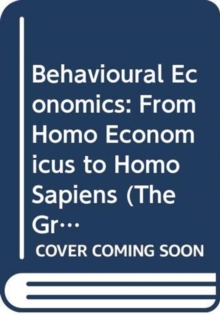 Behavioural Economics : From Homo Economicus to Homo Sapiens, Hardback Book Behavioural Economics : From Homo Economicus to Homo Sapiens, Hardback Book