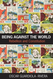 Being Against the World : Rebellion and Constitution, Paperback / softback Book Being Against the World : Rebellion and Constitution, Paperback / softback Book