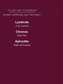 Today & Tomorrow Vol 4 Women, Marriage & the Family : Lysistrata, or Woman's Future and Future Woman Chronos, or the Future of the Family Aphrodite or the Future of Sexual Relationships