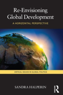 Re-Envisioning Global Development : A Horizontal Perspective, Paperback / softback Book Re-Envisioning Global Development : A Horizontal Perspective, Paperback / softback Book