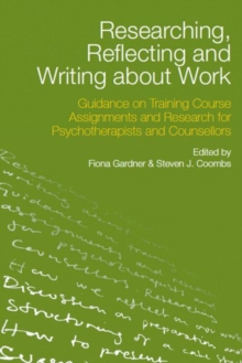 Researching, Reflecting and Writing about Work : Guidance on Training Course Assignments and Research for Psychotherapists and Counsellors