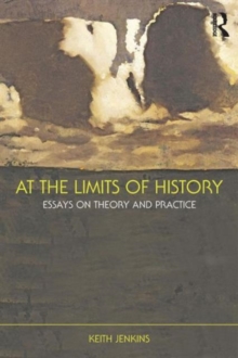 At the Limits of History : Essays on Theory and Practice