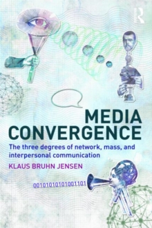 Media Convergence : The Three Degrees of Network, Mass and Interpersonal Communication, Paperback / softback Book Media Convergence : The Three Degrees of Network, Mass and Interpersonal Communication, Paperback / softback Book
